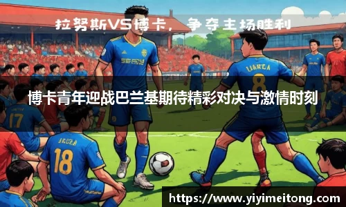 博卡青年迎战巴兰基期待精彩对决与激情时刻
